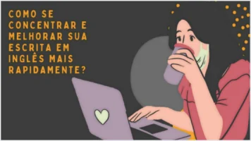 Como se concentrar e melhorar sua escrita em inglês mais rapidamente?
